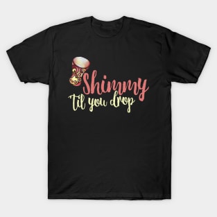 Shimmy 'til you drop T-Shirt